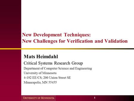 1 New Development Techniques: New Challenges for Verification and Validation Mats Heimdahl Critical Systems Research Group Department of Computer Science.