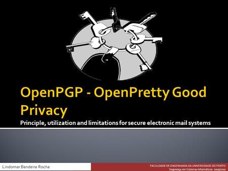 Principle, utilization and limitations for secure electronic mail systems FACULDADE DE ENGENHARIA DA UNIVERSIDADE DO PORTO Segurança em Sistemas Informáticos.