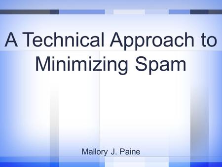 A Technical Approach to Minimizing Spam Mallory J. Paine.