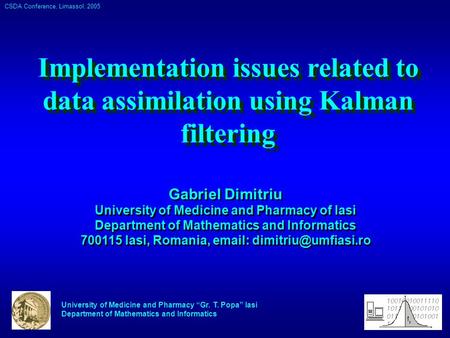 CSDA Conference, Limassol, 2005 University of Medicine and Pharmacy “Gr. T. Popa” Iasi Department of Mathematics and Informatics Gabriel Dimitriu University.