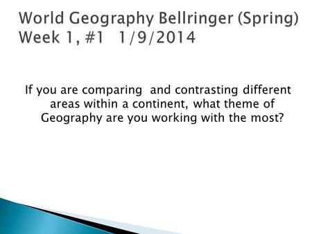 If you are comparing and contrasting different areas within a continent, what theme of Geography are you working with the most?