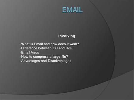 Involving What is Email and how does it work? Difference between CC and Bcc Email Virus How to compress a large file? Advantages and Disadvantages.