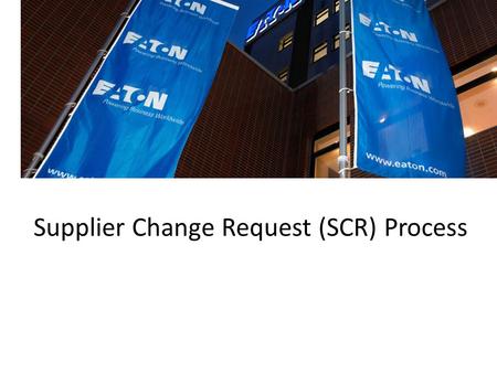 Supplier Change Request (SCR) Process. Supplier Change Request Process ECPS recognizes that changes made within the supply chain can adversely impact.