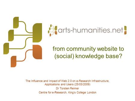 From community website to (social) knowledge base? The Influence and Impact of Web 2.0 on e-Research Infrastructure, Applications and Users (25/03/2009)