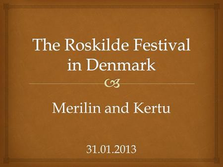 Merilin and Kertu 31.01.2013.   Roskilde Festival is a festival held sout of Roskilde in Denmark  Is one of the six biggest annual music festivals.