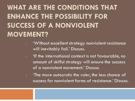 WHAT ARE THE CONDITIONS THAT ENHANCE THE POSSIBILITY FOR SUCCESS OF A NONVIOLENT MOVEMENT? 1. ‘Without excellent strategy nonviolent resistance will inevitably.