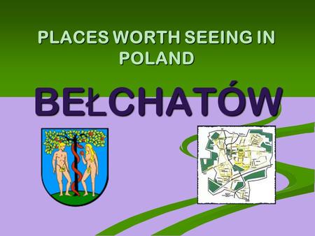 PLACES WORTH SEEING IN POLAND BE Ł CHATÓW. BEŁCHATÓW – CITY IN POLAND Be ł chatów is a city in central Poland. There are 62,437 people in Be ł chatów.