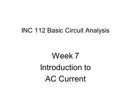 INC 112 Basic Circuit Analysis Week 7 Introduction to AC Current.