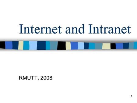 Internet and Intranet RMUTT, 2008 1. Course Outline 1 st half –Internet overview –TCP/IP protocol –Applications in TCP/IP network 2 nd half –JSP programming.