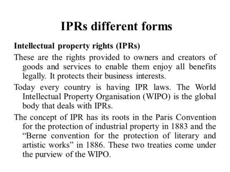 IPRs different forms Intellectual property rights (IPRs) These are the rights provided to owners and creators of goods and services to enable them enjoy.