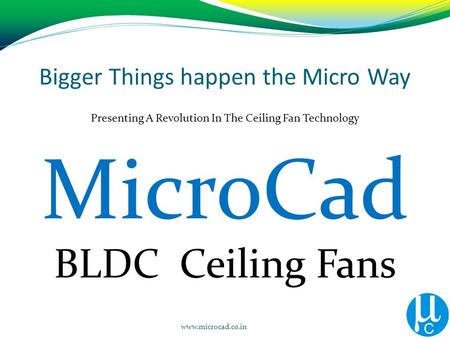 Bigger Things happen the Micro Way Presenting A Revolution In The Ceiling Fan Technology BLDC Ceiling Fans www.microcad.co.in MicroCad.