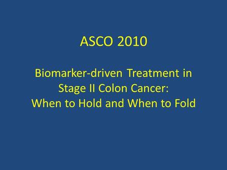 ASCO 2010 Biomarker-driven Treatment in Stage II Colon Cancer: When to Hold and When to Fold.