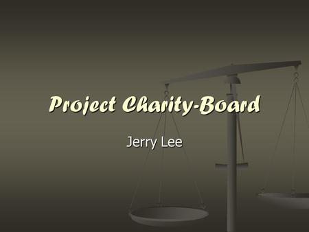 Project Charity-Board Jerry Lee. Mission Statement Project C-B was made with the democratic sense that the student body would be able to choose where.