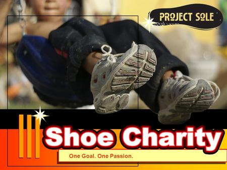 One Goal. One Passion.. Mission To collect new and lightly worn shoes and distribute among those without resources to purchase new products, then return.