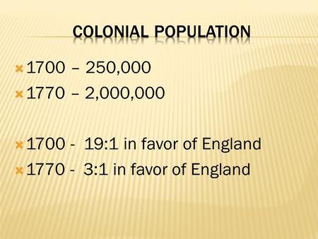  1700 – 250,000  1770 – 2,000,000  1700 - 19:1 in favor of England  1770 - 3:1 in favor of England.