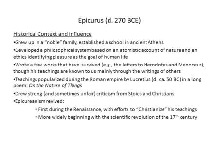 Epicurus (d. 270 BCE) Historical Context and Influence Grew up in a “noble” family, established a school in ancient Athens Developed a philosophical system.