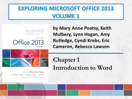 1 by Mary Anne Poatsy, Keith Mulbery, Lynn Hogan, Amy Rutledge, Cyndi Krebs, Eric Cameron, Rebecca Lawson Chapter 1 Introduction to Word.