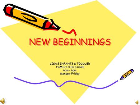 NEW BEGINNINGS LISA’S INFANTS & TODDLER FAMILY CHILD CARE FAMILY CHILD CARE 6am – 6pm Monday-Friday.