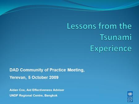 DAD Community of Practice Meeting, Yerevan, 5 October 2009 Aidan Cox, Aid Effectiveness Adviser UNDP Regional Centre, Bangkok.