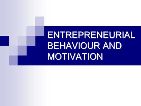 ENTREPRENEURIAL BEHAVIOUR AND MOTIVATION