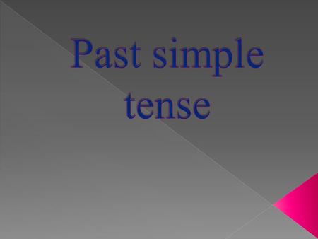  Yesterday  Last  ago  Rule:  Past tense is used for describing something happened in the past.  Add ‘ed’ to the verb. Ex: I worked hard yesterday.