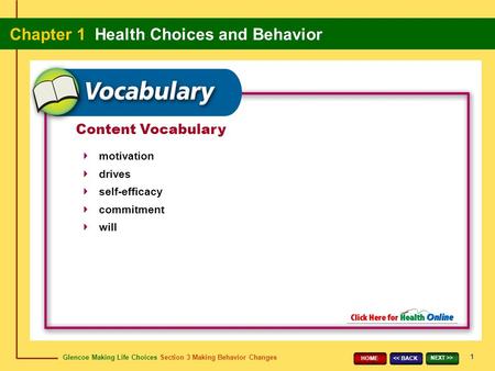 Glencoe Making Life Choices Section 3 Making Behavior Changes Chapter 1 Health Choices and Behavior 1 > HOME Content Vocabulary motivation.