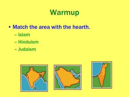 Warmup Match the area with the hearth. –Islam –Hinduism –Judaism.