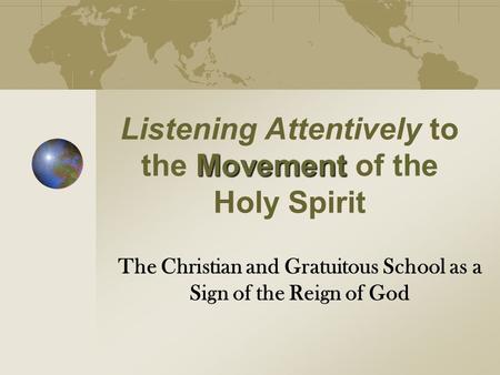 Movement Listening Attentively to the Movement of the Holy Spirit The Christian and Gratuitous School as a Sign of the Reign of God.