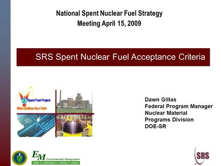 National Spent Nuclear Fuel Strategy Meeting April 15, 2009 Dawn Gillas Federal Program Manager Nuclear Material Programs Division DOE-SR SRS Spent Nuclear.