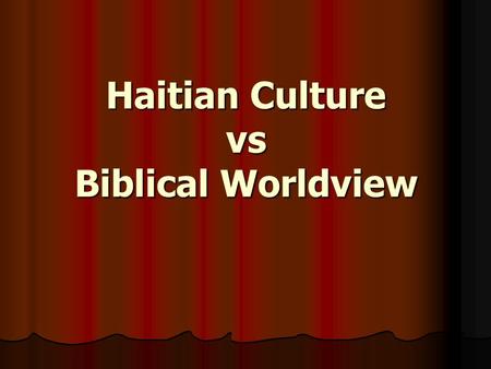 Haitian Culture vs Biblical Worldview. The Cultural Onion (Donald Smith) Behavioural Behavioural Authority Authority Experience Experience The “Core”