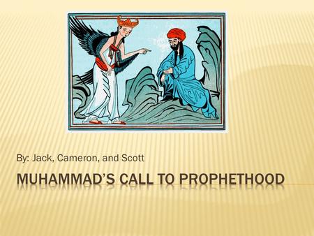 By: Jack, Cameron, and Scott.  Sometime between 570 A.D. – 580 A.D. Muhammad was born.  When he was 5 years old he was cared for by a woman in the desert.