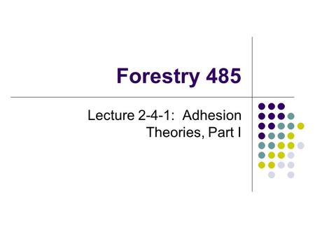 Forestry 485 Lecture 2-4-1: Adhesion Theories, Part I.