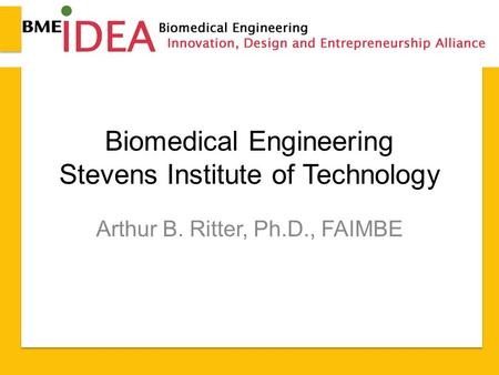 Biomedical Engineering Stevens Institute of Technology Arthur B. Ritter, Ph.D., FAIMBE.