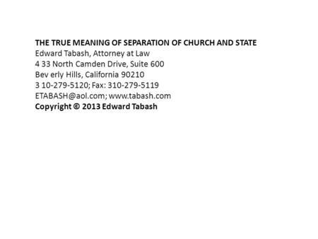 THE TRUE MEANING OF SEPARATION OF CHURCH AND STATE Edward Tabash, Attorney at Law 4 33 North Camden Drive, Suite 600 Bev erly Hills, California 90210 3.