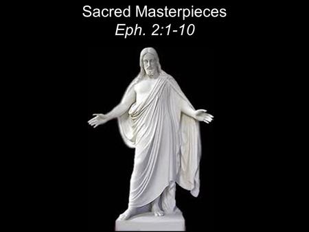 Sacred Masterpieces Eph. 2:1-10. SONS & DAUGHTERS OF GOD ARE: Blessed: Clothed with favor. All God's promises. Chosen: Picked; completely wanted. Adopted: