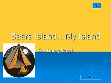 Sears Island…My Island By: Darcy West Going Camping  My eyes immediately popped open and I sprung from my bed like a Jack in the Box! I was ready for.