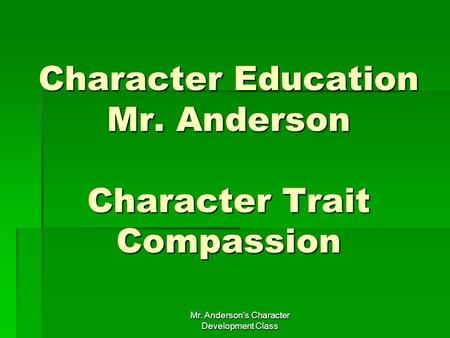 Character Education Mr. Anderson Character Trait Compassion