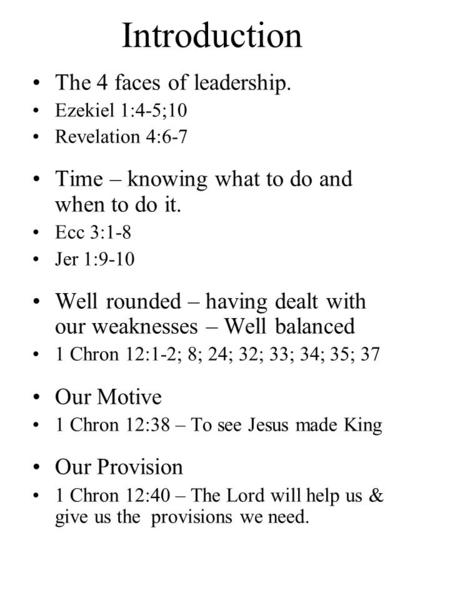 Introduction The 4 faces of leadership. Ezekiel 1:4-5;10 Revelation 4:6-7 Time – knowing what to do and when to do it. Ecc 3:1-8 Jer 1:9-10 Well rounded.