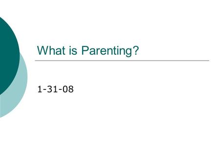 What is Parenting? 1-31-08. Bell Ringer Bell ringer: When making the decision to have children, what are four things a parent must take into account?