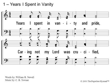 1. Years I spent in vanity and pride, Caring not my Lord was crucified, Knowing not it was for me He died On Calvary. 1 – Years I Spent in Vanity Words.