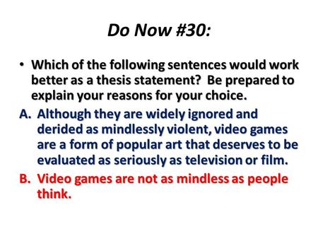 Do Now #30: Which of the following sentences would work better as a thesis statement? Be prepared to explain your reasons for your choice. Which of the.