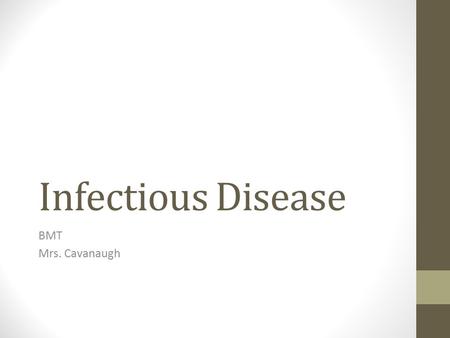 Infectious Disease BMT Mrs. Cavanaugh. Disease Condition that impairs normal tissue function. Examples include: Cystic Fibrosis Atherosclerosis measles.