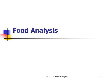 A 1.01 -- Food Analysis1 Food Analysis. A 1.01 -- Food Analysis 2 Definition Process of assessing the physical, chemical, and or microbiological properties.