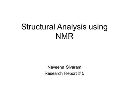 Structural Analysis using NMR Naveena Sivaram Research Report # 5.