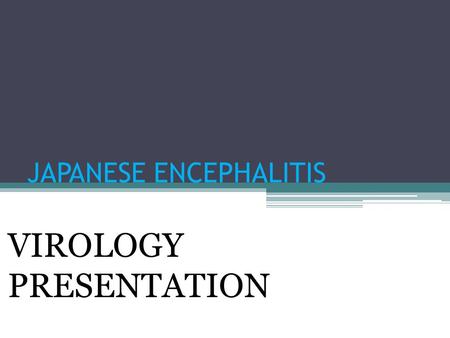 JAPANESE ENCEPHALITIS VIROLOGY PRESENTATION. GROUP MEMBERS: SYEDA KANWAL FATIMA NIMRAH GHOURI.