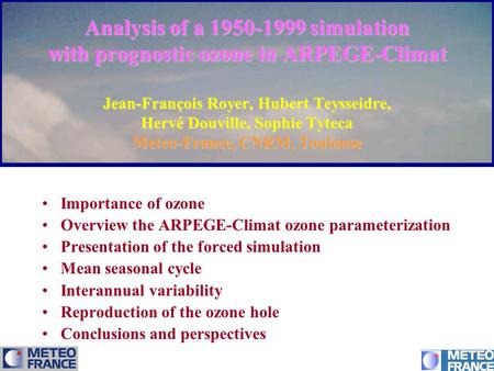 Analysis of a 1950-1999 simulation with prognostic ozone in ARPEGE-Climat Jean-François Royer, Hubert Teysseidre, Hervé Douville, Sophie Tyteca Meteo-France,