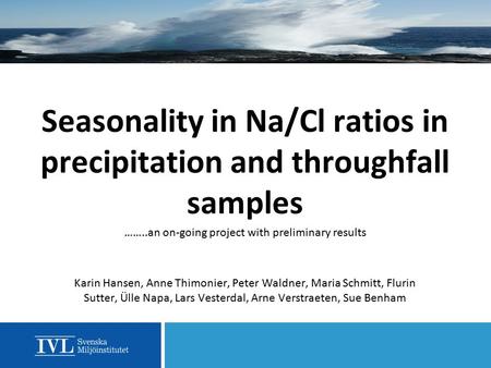 Seasonality in Na/Cl ratios in precipitation and throughfall samples Karin Hansen, Anne Thimonier, Peter Waldner, Maria Schmitt, Flurin Sutter, Ülle Napa,