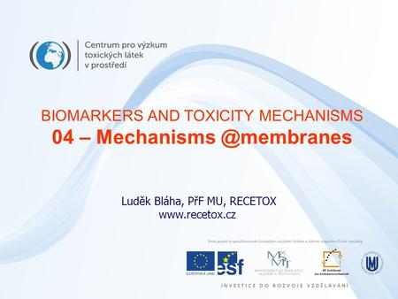 Luděk Bláha, PřF MU, RECETOX  BIOMARKERS AND TOXICITY MECHANISMS 04 –