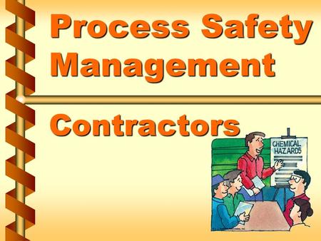 Process Safety Management Contractors. Employer responsibilities v Obtain and evaluate information regarding contract employer’s safety performance 1a.