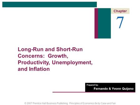 © 2007 Prentice Hall Business Publishing Principles of Economics 8e by Case and Fair Prepared by: Fernando & Yvonn Quijano 7 Chapter Long-Run and Short-Run.